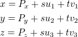 $x=P_x+su_1+tv_1\nly=P_y+su_2+tv_2\nlz=P_z+su_3+tv_3$