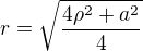 $r=\sqrt{\frac{4\rho^2+a^2}{4}} $