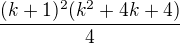 $\frac{(k+1)^2(k^2+4k+4)}{4}$