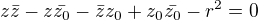 $z\bar{z}-z\bar{z_0}-\bar{z}z_0+z_0\bar{z_0}-r^2=0$