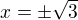 $x=\pm\sqrt{3}$