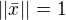 $||\bar{x}|| = 1$