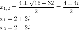 $x_{1,2}=\frac{4\pm \sqrt{16-32}}{2}=\frac{4\pm 4i}{2}\nlx_1=2+2i\nlx_2=2-2i$