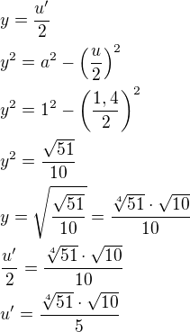 $y=\frac{u'}{2} \nl y^2=a^2-\left({\frac{u}{2}}\right)^2 \nl y^2=1^2-\left({\frac{1,4}{2}}\right)^2 \nl y^2=\frac{\sqrt{51}}{10} \nl y=\sqrt{\frac{\sqrt{51}}{10}}=\frac{\sqrt[4]{51}\cdot\sqrt{10}}{10} \nl \frac{u'}{2}=\frac{\sqrt[4]{51}\cdot\sqrt{10}}{10} \nl u'=\frac{\sqrt[4]{51}\cdot\sqrt{10}}{5}$
