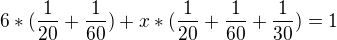 $6*(\frac{1}{20}+\frac{1}{60})+x*(\frac{1}{20}+\frac{1}{60}+\frac{1}{30})=1$