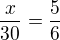 $\frac{x}{30}=\frac56$