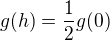 $g(h)=\frac12g(0)$