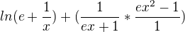 $ln(e+\frac{1}{x}) + (\frac{1}{ex+1}*\frac{ex^2-1}{1})$