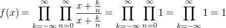 $f(x)=\prod_{k=-\infty}^{\infty }\prod_{n=0}^{\infty }\frac{x+\frac{k}{n}}{x+\frac{k}{n}}=\prod_{k=-\infty}^{\infty }\prod_{n=0}^{\infty }1=\prod_{k=-\infty}^{\infty }1=1$