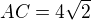$AC= 4\sqrt{2}$