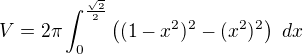 $V=2\pi \int_{0}^{\frac{\sqrt{2}}{2}}\left((1-x^{2})^{2}-(x^{2})^{2}\right)\ dx$