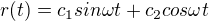 $r(t) = c_1 sin \omega t + c_2 cos \omega t$