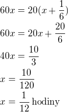 $60x=20(x+\frac 16)\nl60x=20x+\frac{20}{6}\nl40x=\frac{10}{3}\nlx=\frac{10}{120}\nlx=\frac{1}{12}\,\textrm{hodiny}$