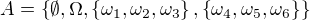 $A = \{\emptyset ,\Omega ,\{\omega _{1},\omega _{2},\omega _{3}\},\{\omega _{4},\omega _{5},\omega _{6}\}\}$