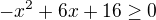 $-x^{2}+6x+16\ge 0$
