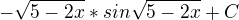 $-\sqrt{5-2x}*sin\sqrt{5-2x}+C$