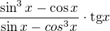 $\frac{\sin^3x-\cos{}x}{\sin{x}-cos^{3}x}\cdot{}\mathrm{tg}x$