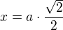 $x = a \cdot \frac{\sqrt{2}}{2} $