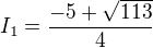 $I_{1}=\frac{-5+\sqrt{113}}{4}$