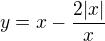 $y= x -\frac{2|x|}{x}$
