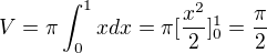 $V=\pi \int_{0}^{1}xdx=\pi [\frac{x^{2}}{2}]_{0}^{1}=\frac{\pi }{2}$