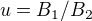 $u=B_1/B_2$