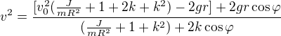 $v^{2}=\frac{[v_{0}^{2}(\frac{J}{mR^{2}}+1+2k+k^{2})-2gr]+2gr\cos \varphi }{(\frac{J}{mR^{2}}+1+k^{2})+2k\cos \varphi }$