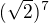 $(\sqrt{2})^{7}$