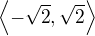 $\left\langle-\sqrt2,\sqrt2\right\rangle$