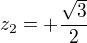 $z_2=+\frac{\sqrt{3}}2$