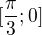 $[\frac{\pi}{3}; 0]$