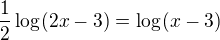 $\frac{1}{2}\log_{}(2x-3)=\log_{}(x-3)$