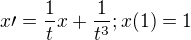 $ x\prime = \frac{1}{t}x + \frac{1}{t^3} ; x(1)=1$