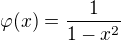 $\varphi(x) = \frac 1{1-x^2}$