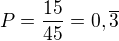 $P=\frac{15}{45}=0,\overline{3}$