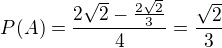 $P(A)=\frac{2\sqrt2-\frac{2\sqrt2}{3}}{4}=\frac{\sqrt2}{3}$
