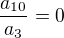 $\frac{a_{10}}{a_3}=0$