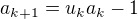 $a_{k+1} =u_k a_k-1 $