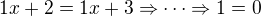 $1x+2=1x+3\Rightarrow \cdots \Rightarrow 1 = 0$