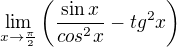 $\lim_{x\rightarrow \frac{\pi}{2}}\(\frac{\sin x}{cos^2x}-tg^2x\)$