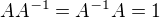 $AA^{-1}=A^{-1}A=1$