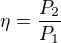 $\eta=\frac{P_2}{P_1}$