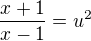 $\frac{x+1}{x-1}=u^2$
