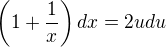 $\left(1+\frac{1}{x}\right)dx = 2udu$