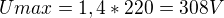 $U{max}=1,4*220=308V$