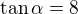 $\tan\alpha=8$