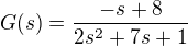 $G(s)=\frac{-s+8}{2s^{2}+7s+1}$