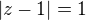 $|z-1|=1$
