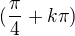 $(\frac{\pi}{4}+ k\pi )$