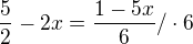$\frac{5}{2}-2x=\frac{1-5x}{6} /\cdot 6$